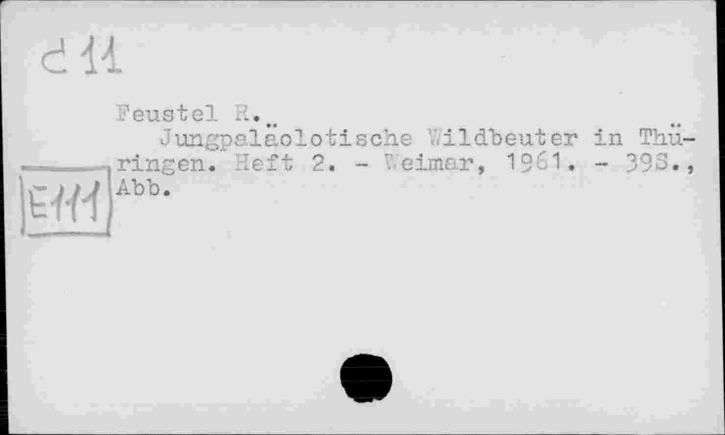 ﻿dli
Feustel R.~
Jungpaläolotische VdLldbeuter in Thüringen. Heft 2. - Weimar, 1961. - 393.,